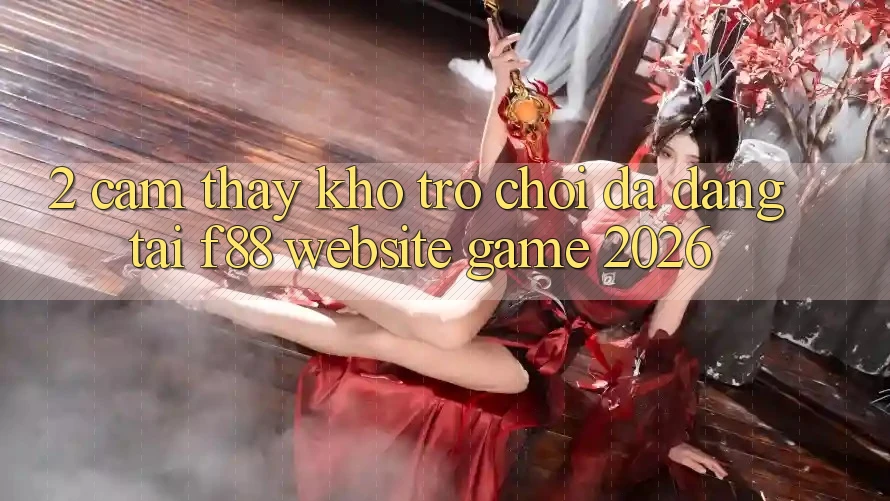 2. Cảm thấy Kho Trò Chơi Đa Dạng Tại f88 - Website Game 2026