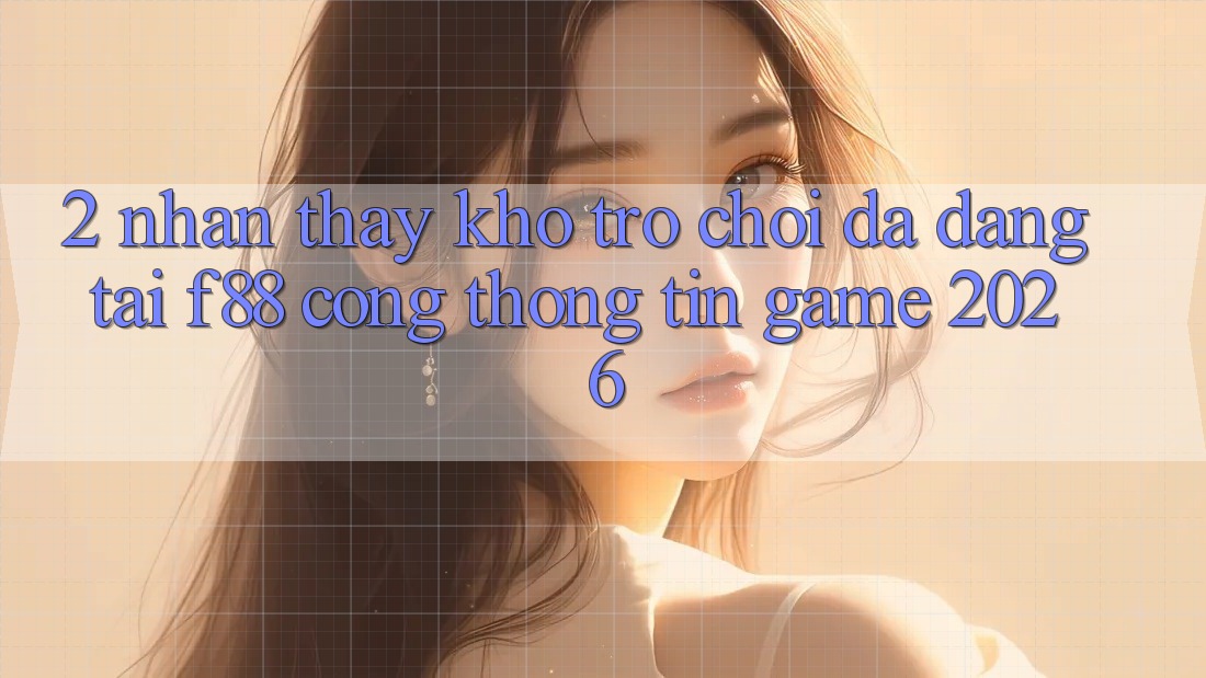 2. Nhận thấy Kho Trò Chơi Đa Dạng Tại f88 - Cổng thông tin Game 2026