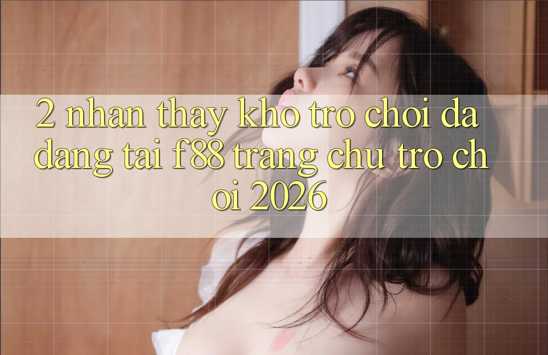 2. Nhận thấy Kho Trò Chơi Đa Dạng Tại f88 - Trang chủ Trò chơi 2026