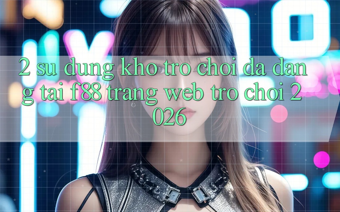 2. Sử dụng Kho Trò Chơi Đa Dạng Tại f88 - Trang web Trò chơi 2026