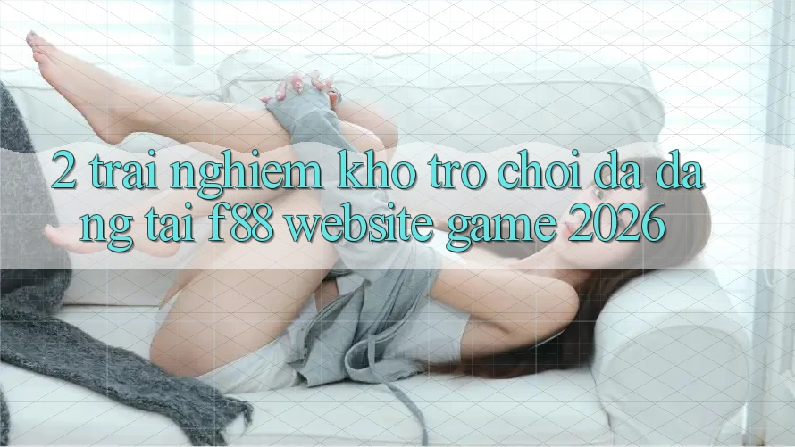 2. Trải nghiệm Kho Trò Chơi Đa Dạng Tại f88 - Website Game 2026