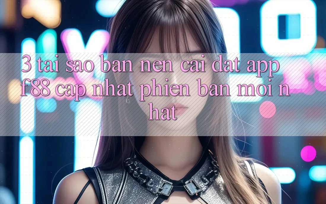 3. Tại Sao Bạn Nên Cài đặt App f88 Cập Nhật Phiên bản mới Nhất?