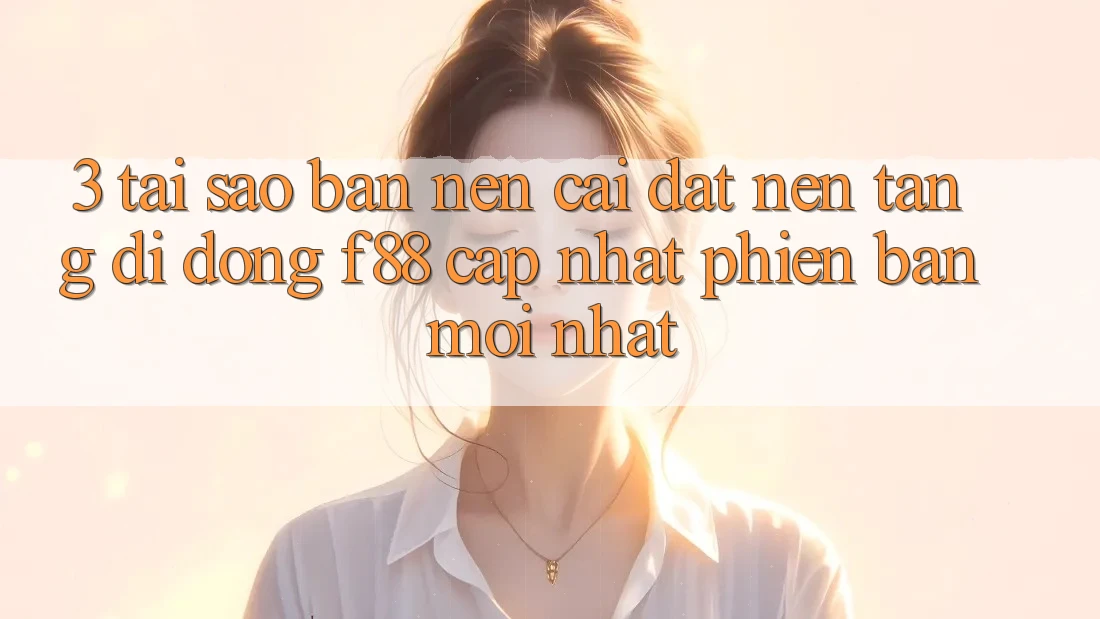 3. Tại Sao Bạn Nên Cài đặt Nền tảng di động f88 Cập Nhật Phiên bản mới Nhất?