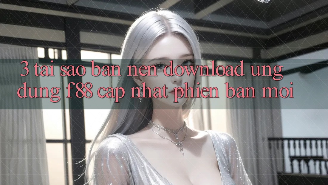 3. Tại Sao Bạn Nên Download Ứng dụng f88 Cập Nhật Phiên bản mới?
