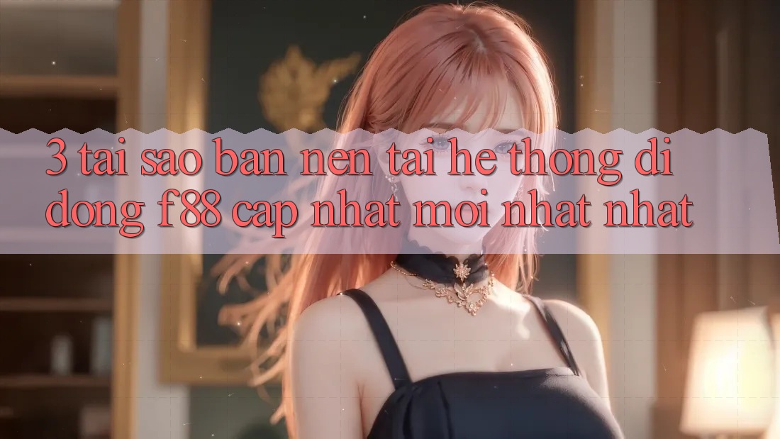 3. Tại Sao Bạn Nên Tải Hệ thống di động f88 Cập Nhật Mới nhất Nhất?