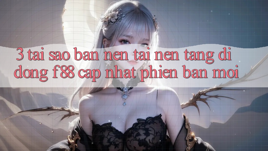 3. Tại Sao Bạn Nên Tải Nền tảng di động f88 Cập Nhật Phiên bản mới?