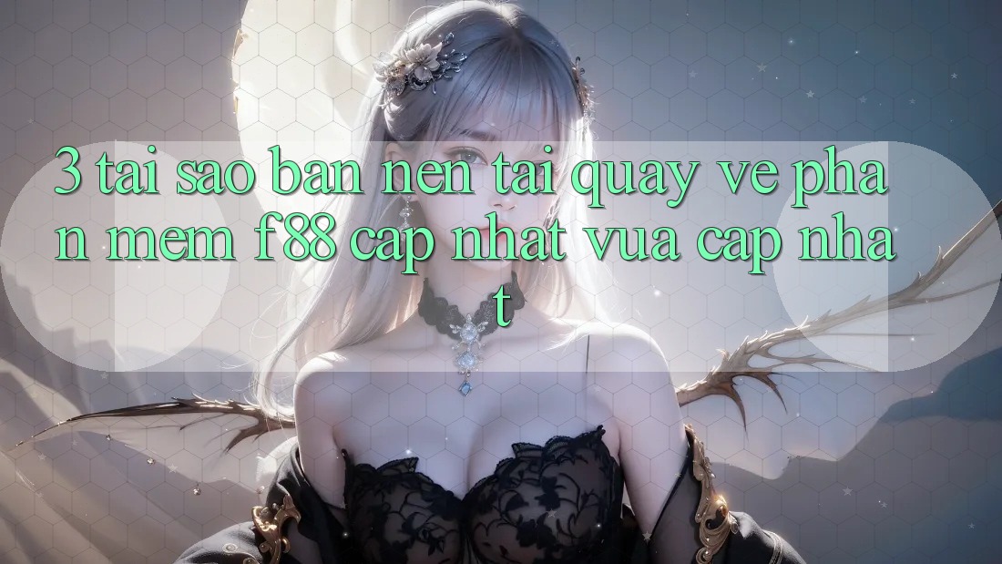 3. Tại Sao Bạn Nên Tải quay về Phần mềm f88 Cập Nhật Vừa cập nhật?