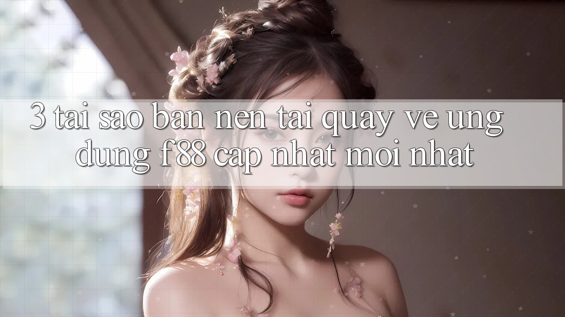 3. Tại Sao Bạn Nên Tải quay về Ứng dụng f88 Cập Nhật Mới Nhất?