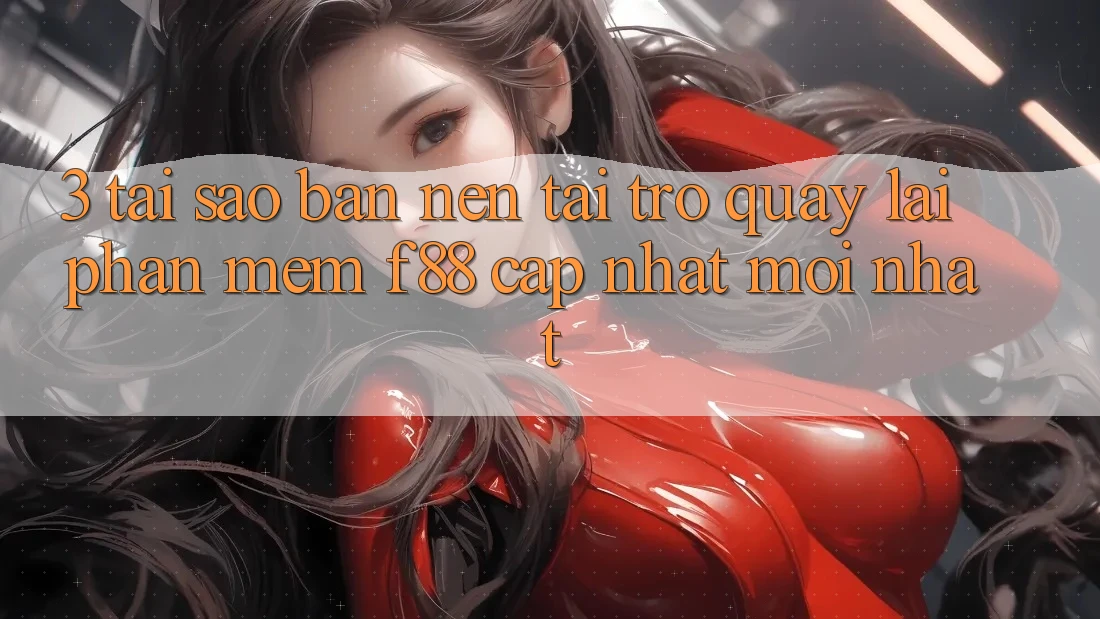 3. Tại Sao Bạn Nên Tải trở quay lại Phần mềm f88 Cập Nhật Mới Nhất?
