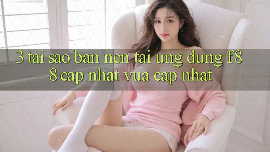 3. Tại Sao Bạn Nên Tải Ứng dụng f88 Cập Nhật Vừa cập nhật?