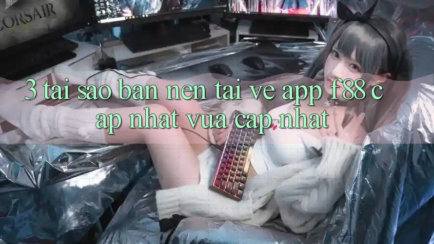 3. Tại Sao Bạn Nên Tải về App f88 Cập Nhật Vừa cập nhật?