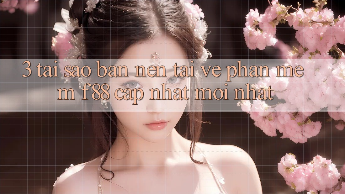 3. Tại Sao Bạn Nên Tải về Phần mềm f88 Cập Nhật Mới Nhất?