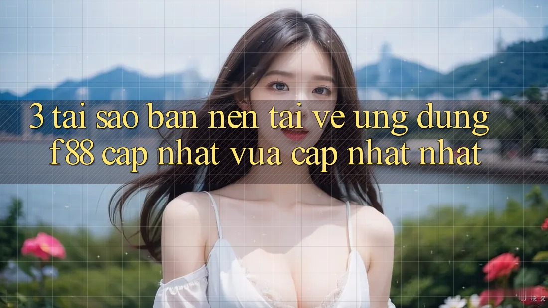 3. Tại Sao Bạn Nên Tải về Ứng dụng f88 Cập Nhật Vừa cập nhật Nhất?