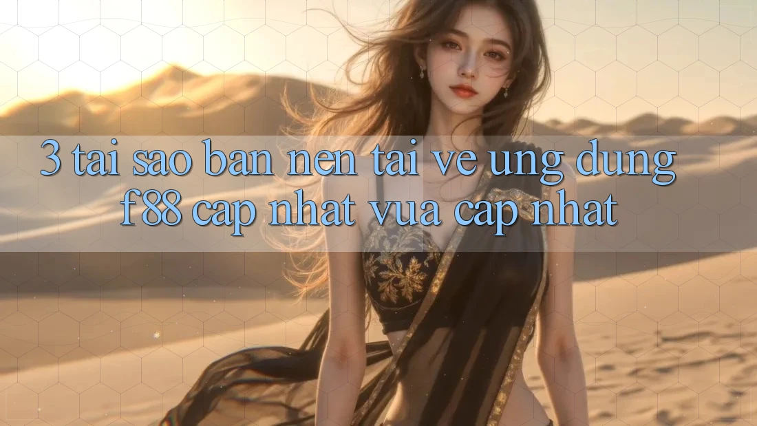 3. Tại Sao Bạn Nên Tải về Ứng dụng f88 Cập Nhật Vừa cập nhật?