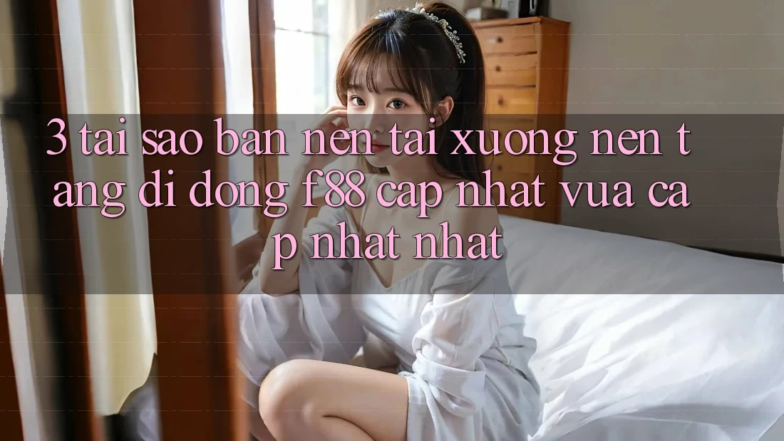 3. Tại Sao Bạn Nên Tải xuống Nền tảng di động f88 Cập Nhật Vừa cập nhật Nhất?