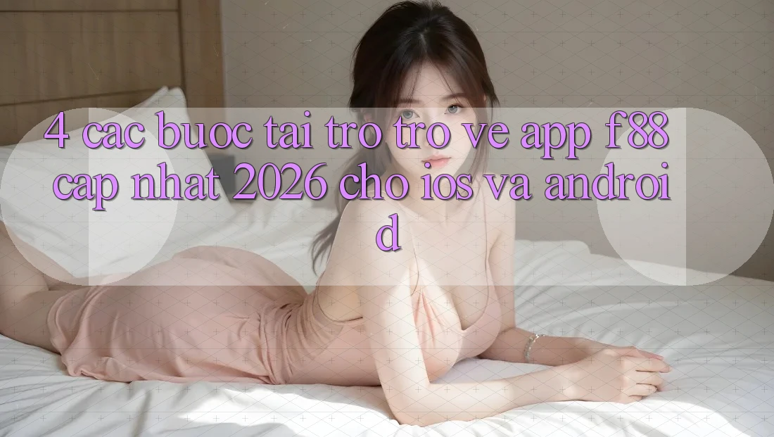 4. Các bước Tải trở trở về App f88 Cập Nhật 2026 Cho iOS Và Android