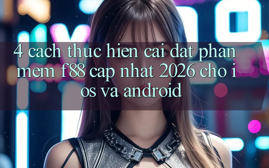 4. Cách thực hiện Cài đặt Phần mềm f88 Cập Nhật 2026 Cho iOS Và Android