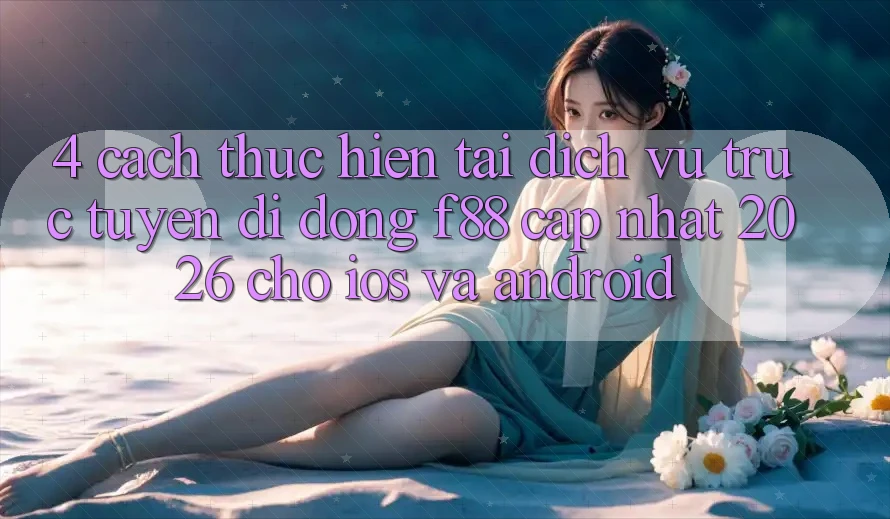 4. Cách thực hiện Tải Dịch vụ trực tuyến di động f88 Cập Nhật 2026 Cho iOS Và Android