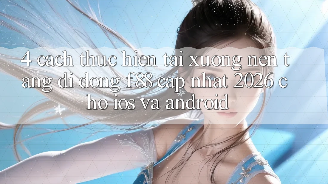 4. Cách thực hiện Tải xuống Nền tảng di động f88 Cập Nhật 2026 Cho iOS Và Android