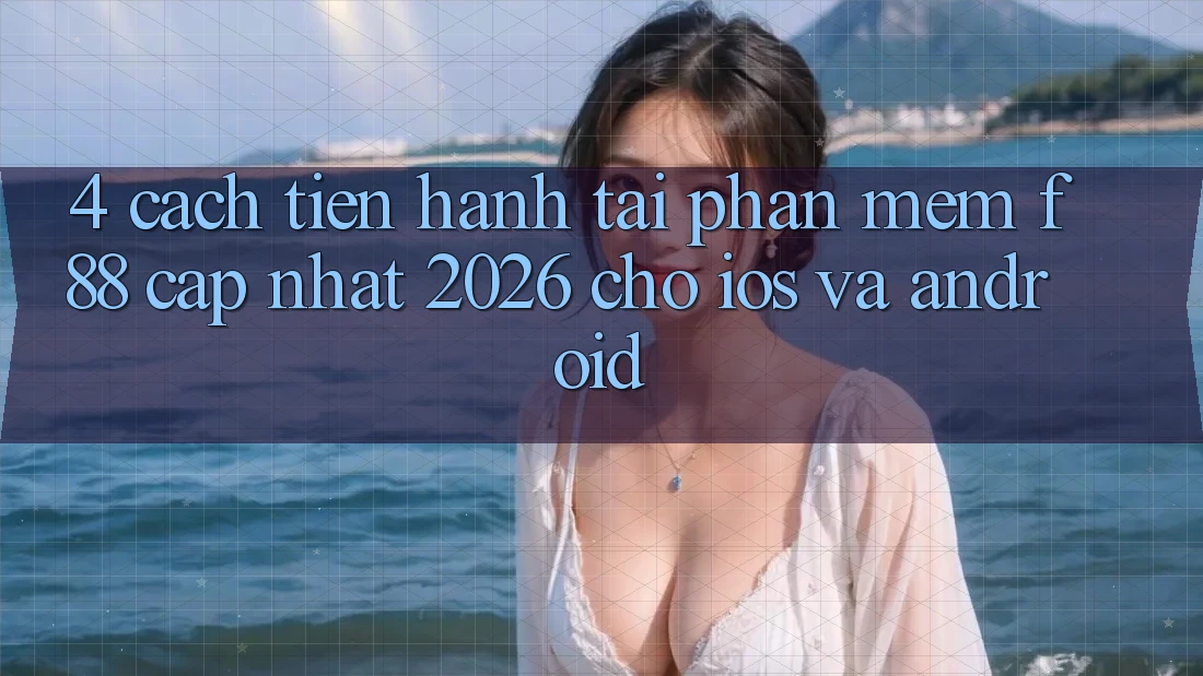 4. Cách tiến hành Tải Phần mềm f88 Cập Nhật 2026 Cho iOS Và Android