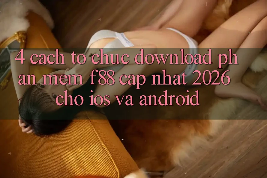 4. Cách tổ chức Download Phần mềm f88 Cập Nhật 2026 Cho iOS Và Android