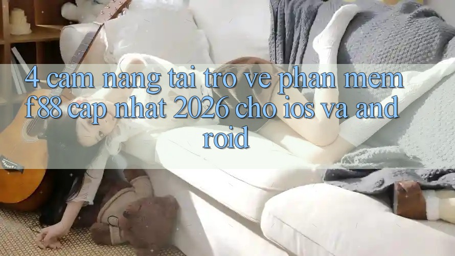 4. Cẩm nang Tải trở về Phần mềm f88 Cập Nhật 2026 Cho iOS Và Android