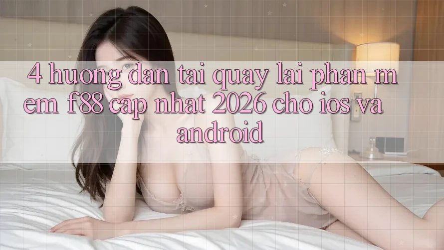 4. Hướng Dẫn Tải quay lại Phần mềm f88 Cập Nhật 2026 Cho iOS Và Android