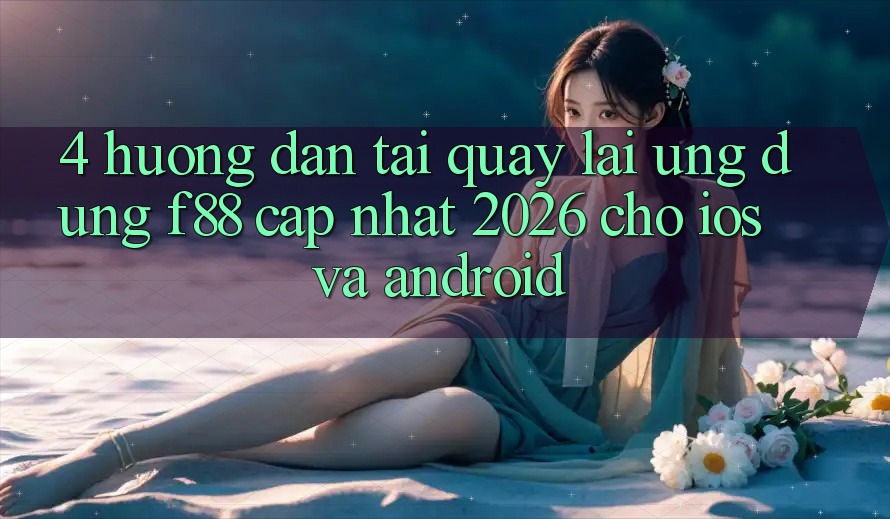 4. Hướng Dẫn Tải quay lại Ứng dụng f88 Cập Nhật 2026 Cho iOS Và Android
