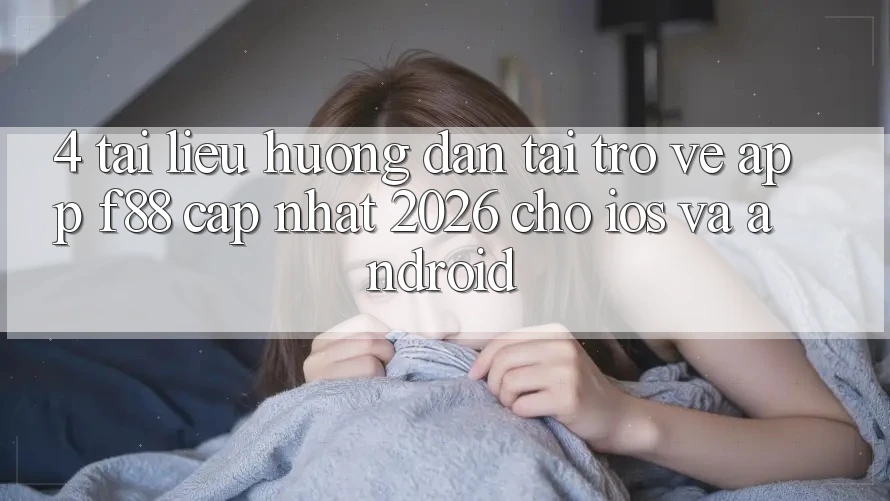 4. Tài liệu hướng dẫn Tải trở về App f88 Cập Nhật 2026 Cho iOS Và Android