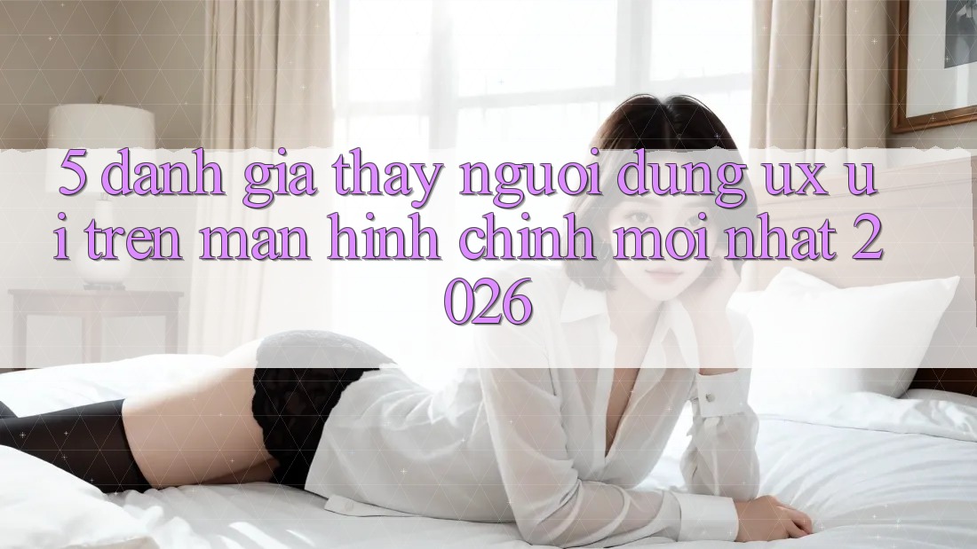 5. Đánh Giá Thấy Người Dùng (UX/UI) Trên Màn hình chính Mới nhất 2026