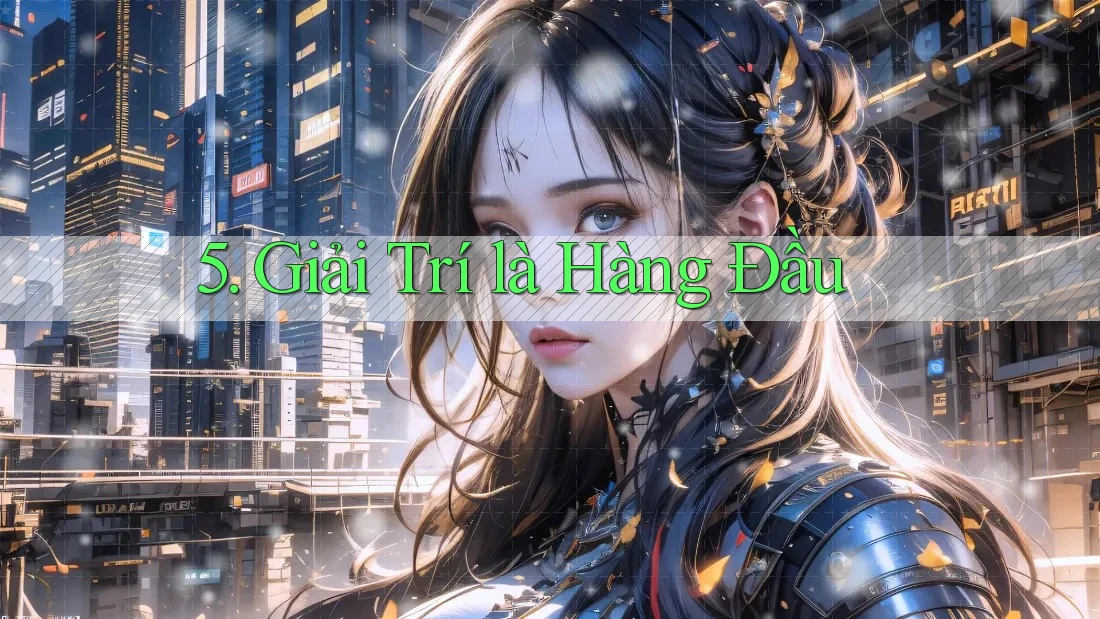 5. Giải Trí là Hàng Đầu