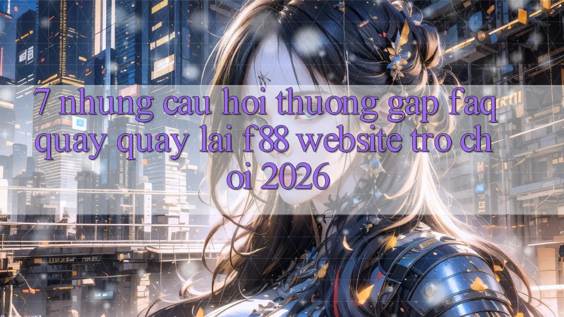7. Những Câu Hỏi Thường Gặp (FAQ) Quay quay lại f88 - Website Trò chơi 2026