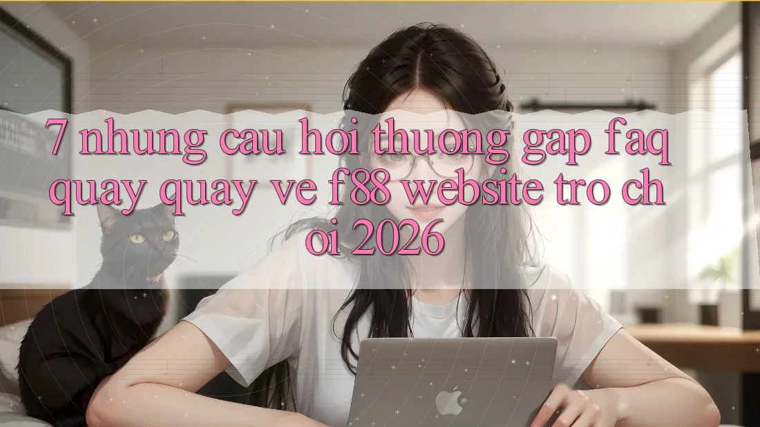 7. Những Câu Hỏi Thường Gặp (FAQ) Quay quay về f88 - Website Trò chơi 2026