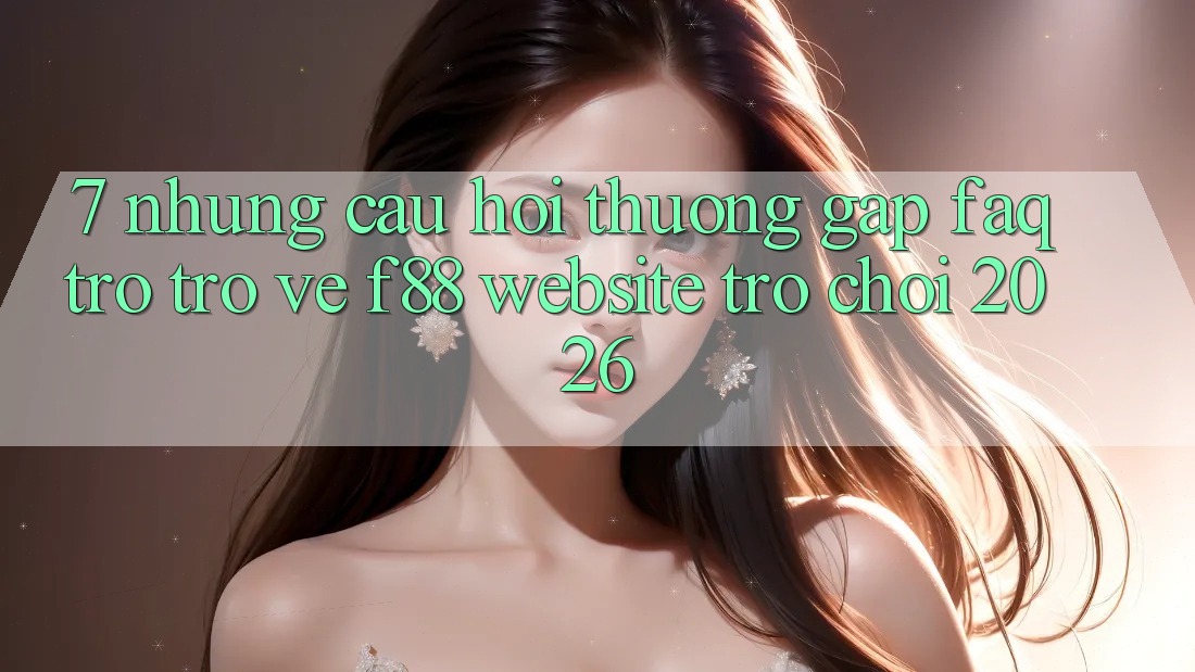 7. Những Câu Hỏi Thường Gặp (FAQ) Trở trở về f88 - Website Trò chơi 2026