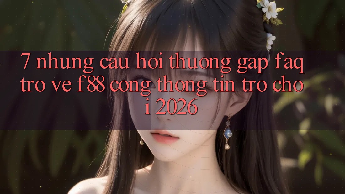 7. Những Câu Hỏi Thường Gặp (FAQ) Trở về f88 - Cổng thông tin Trò chơi 2026