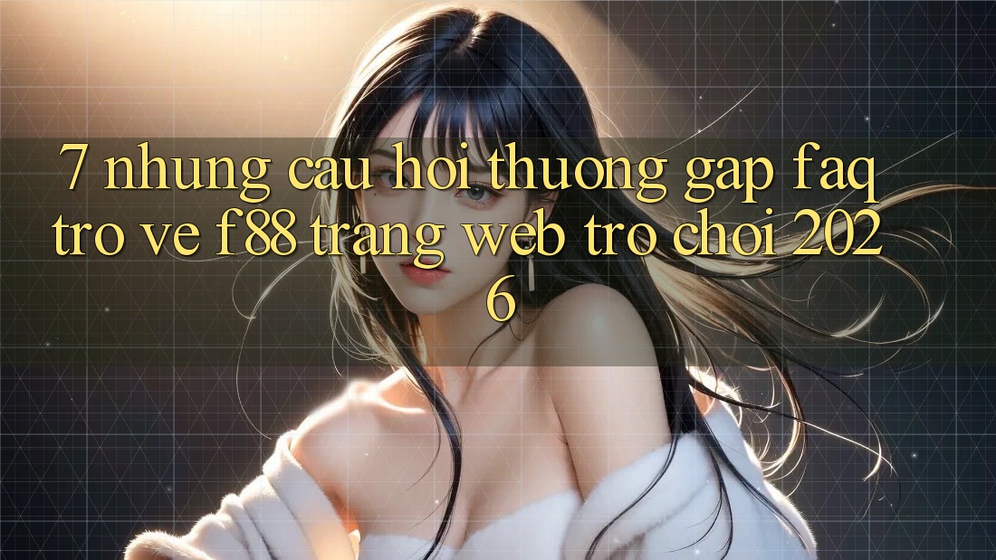 7. Những Câu Hỏi Thường Gặp (FAQ) Trở về f88 - Trang web Trò chơi 2026