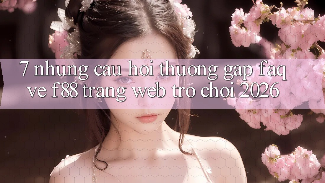 7. Những Câu Hỏi Thường Gặp (FAQ) Về f88 - Trang web Trò chơi 2026