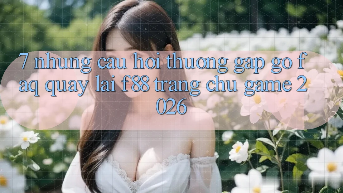 7. Những Câu Hỏi Thường Gặp gỡ (FAQ) Quay lại f88 - Trang chủ Game 2026