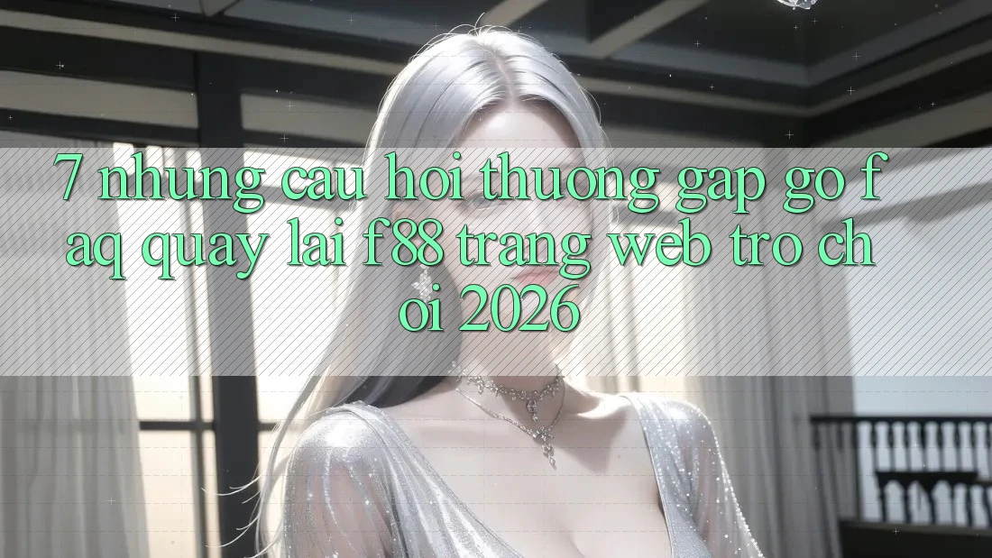 7. Những Câu Hỏi Thường Gặp gỡ (FAQ) Quay lại f88 - Trang web Trò chơi 2026