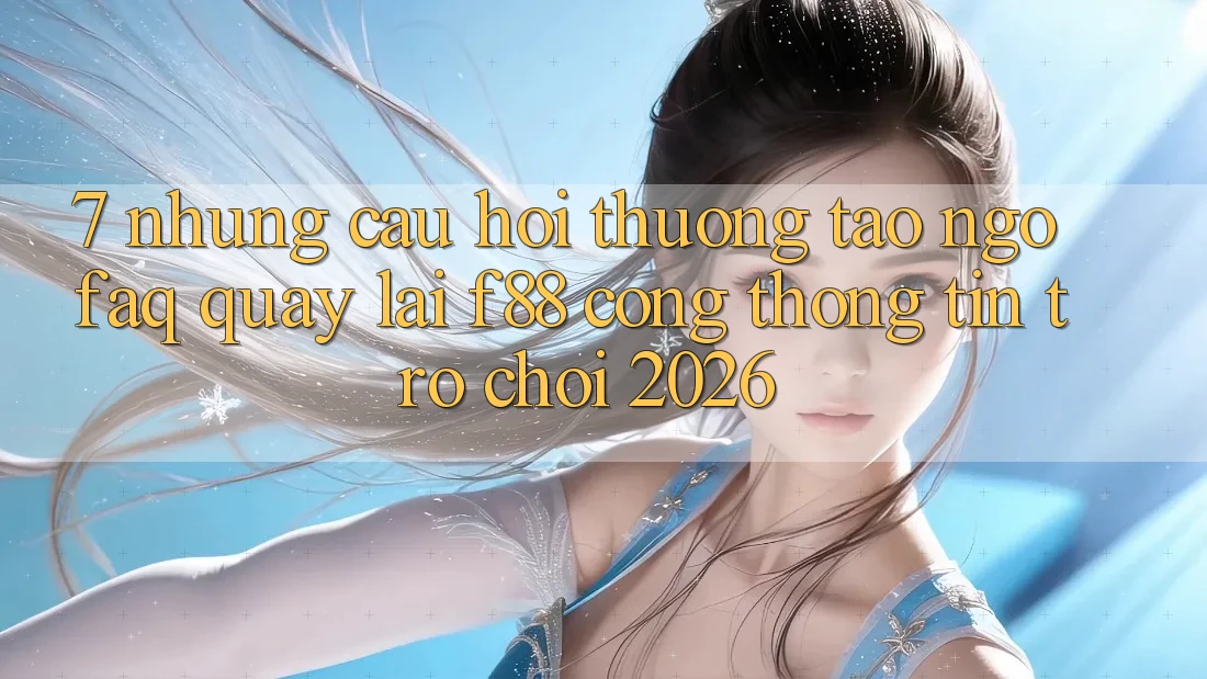 7. Những Câu Hỏi Thường Tao ngộ (FAQ) Quay lại f88 - Cổng thông tin Trò chơi 2026