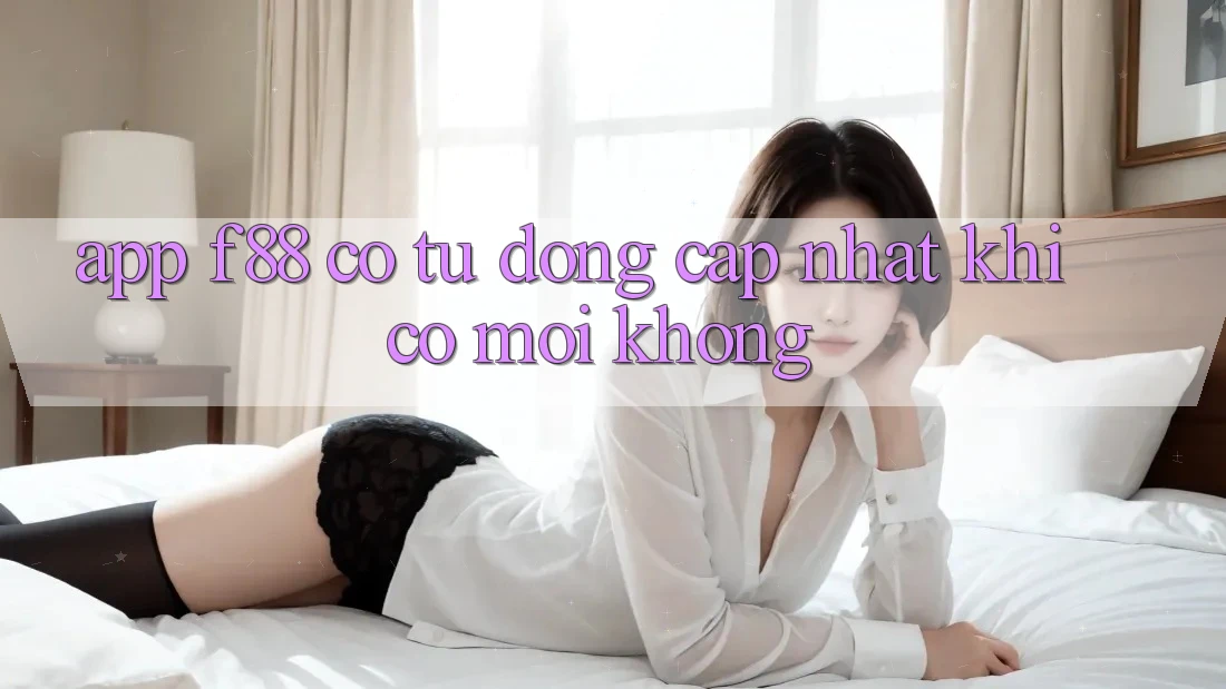 App f88 có tự động cập nhật khi có mới không?