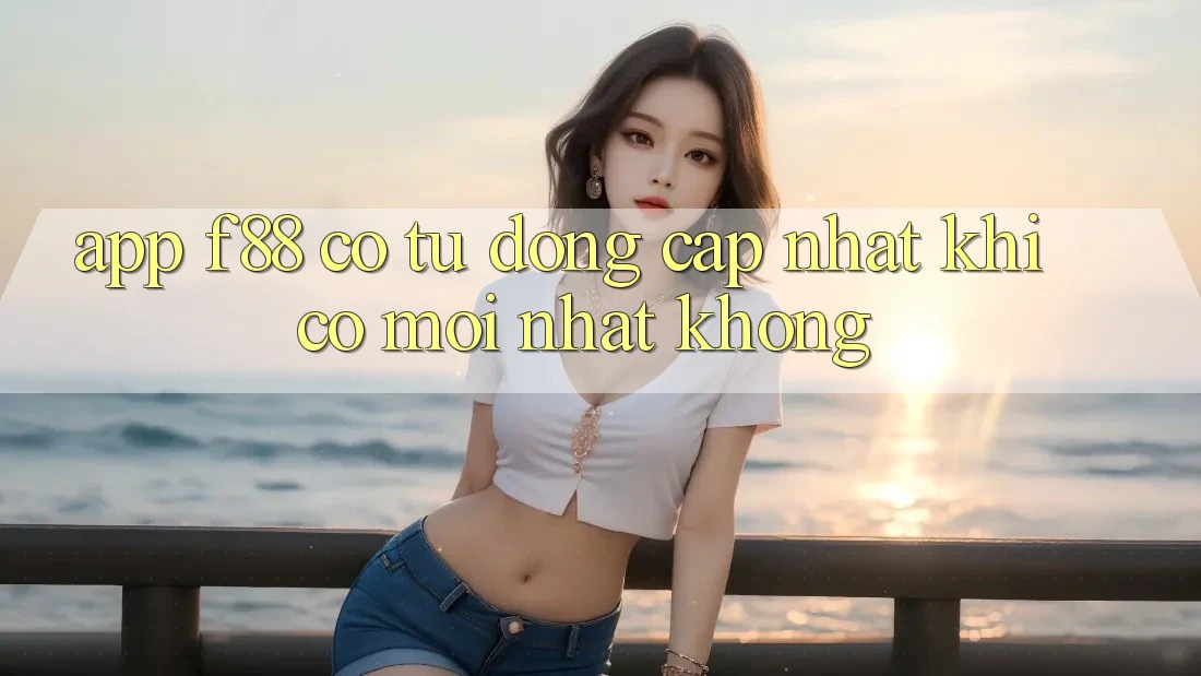 App f88 có tự động cập nhật khi có mới nhất không?