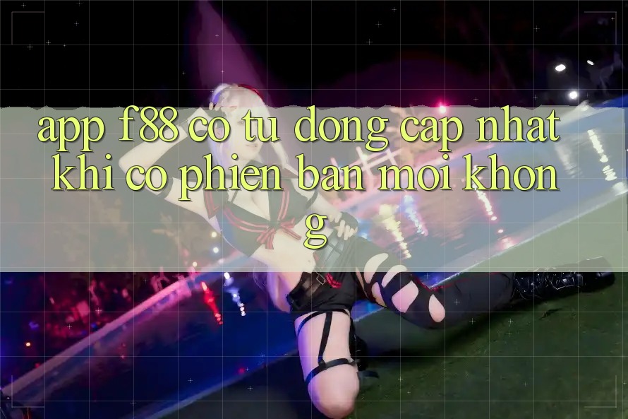 App f88 có tự động cập nhật khi có phiên bản mới không?