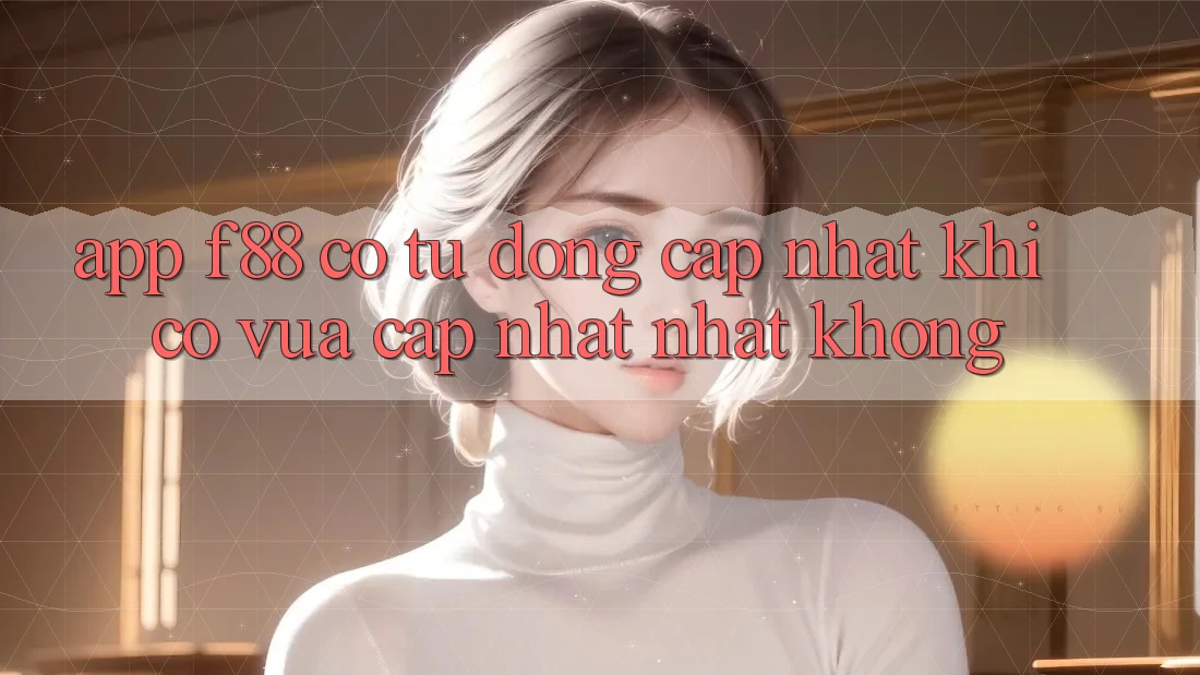 App f88 có tự động cập nhật khi có vừa cập nhật nhất không?