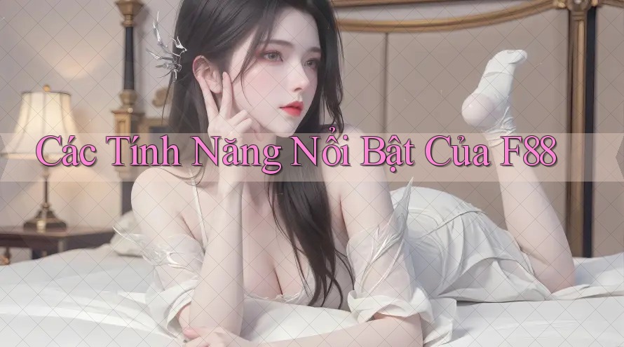Các Tính Năng Nổi Bật Của F88