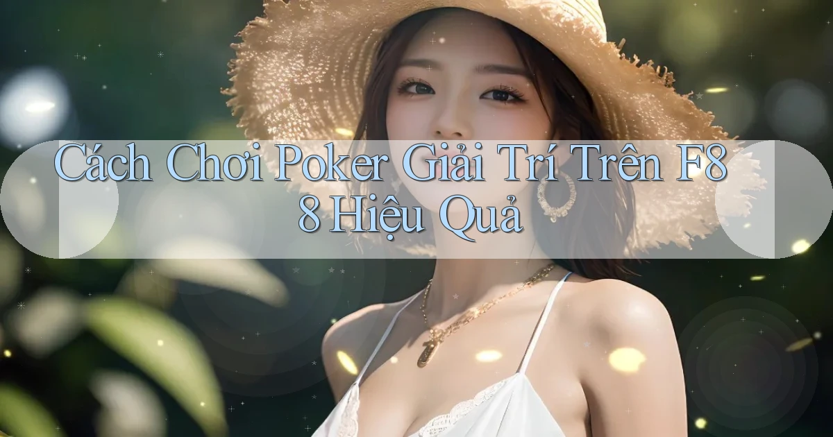 cách chơi poker giải trí trên f88 hiệu quả
