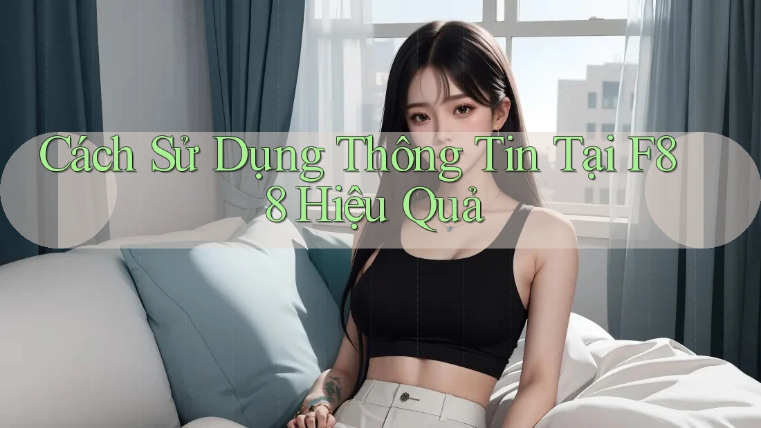 Cách Sử Dụng Thông Tin Tại F88 Hiệu Quả
