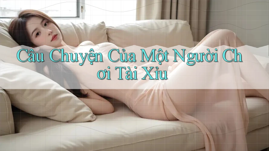 Câu Chuyện Của Một Người Chơi Tài Xỉu