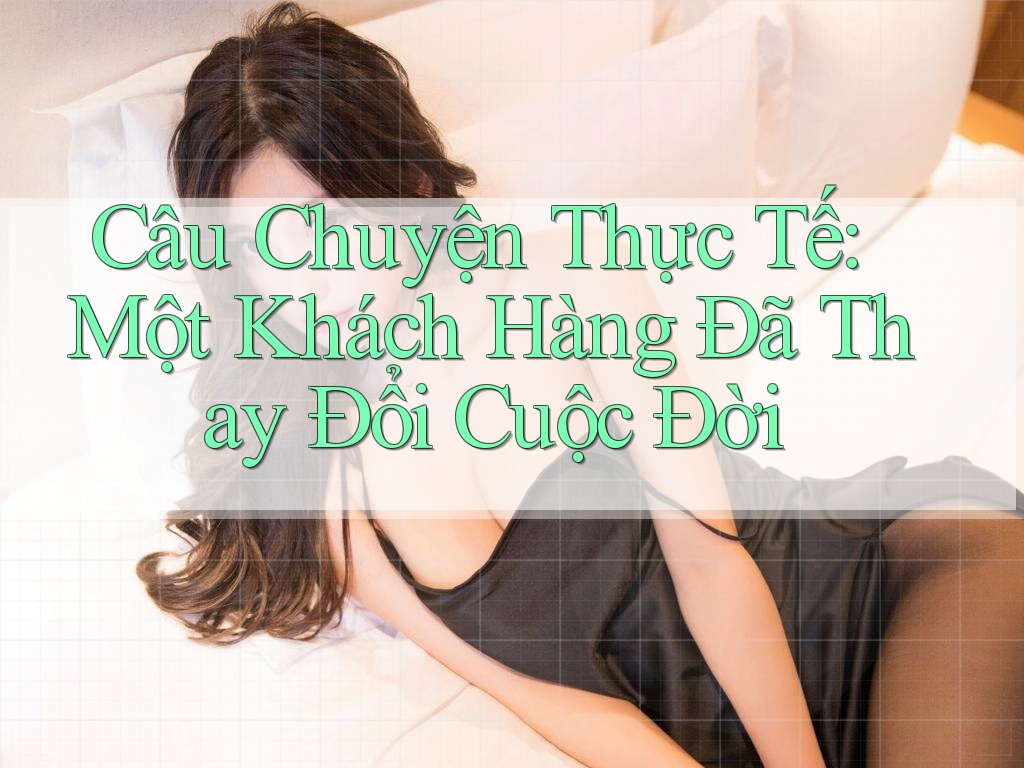 Câu Chuyện Thực Tế: Một Khách Hàng Đã Thay Đổi Cuộc Đời