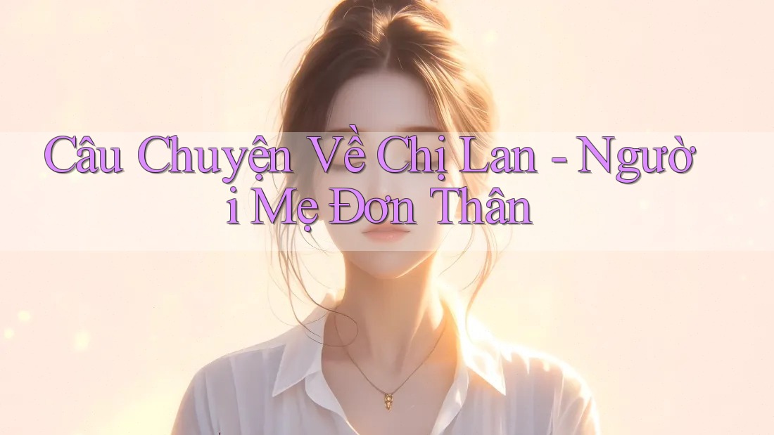 Câu Chuyện Về Chị Lan - Người Mẹ Đơn Thân